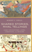 Shared Stories, Rival Tellings: Early Encounters of Jews, Christians, and Muslims 0190231491 Book Cover