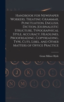 Handbook for Newspaper Workers, Treating Grammar, Punctuation, English, Diction, Journalistic Structure, Typographical Style, Accuracy, Headlines, ... Libel, and Other Matters of Office Practice 1016797265 Book Cover