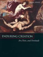 Enduring Creation: Art, Pain, and Fortitude 0520230221 Book Cover