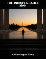 The Indispensable Man: A Washington Story B0FTT6YRLN Book Cover