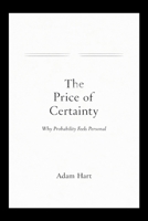 The Price of Certainty: Why Probability Feels Personal B0GKXYW7KT Book Cover