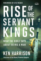 Rise of the Servant Kings: What the Bible Says about Being a Man 052565318X Book Cover