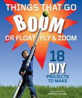 Things That Go Boom Or Float, Fly, and Zoom: 18 DIY Projects to Make 1907332049 Book Cover