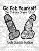 Go Fck Yourself I'm Coloring Swear Word Penis Mandala Designs: Book for Adult Women Funny Gift Offensive Cuss Calm The Fuk Down Friend Fck Curse ... Fancy Quarantine Activity Dirty Naughty B08R6PFP7G Book Cover