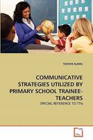 COMMUNICATIVE STRATEGIES UTILIZED BY PRIMARY SCHOOL TRAINEE-TEACHERS: SPECIAL REFERENCE TO TTIs 3639326946 Book Cover
