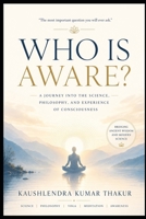 Who Is Aware?: The Science and Spirituality of Consciousness B0H6TM8LKW Book Cover