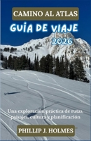 CAMINO AL ATLAS GUÍA DE VIAJE 2026: Una exploración práctica de rutas, paisajes, cultura y planificación (Spanish Edition) B0GKVRP311 Book Cover