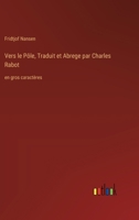 Vers le Pôle, Traduit et Abrege par Charles Rabot: en gros caractères (French Edition) 3368377175 Book Cover