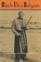 Black Elk's Religion: The Sun Dance and Lakota Catholicism 0815603649 Book Cover