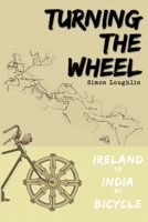 Turning the Wheel: Ireland to India by Bicycle 1527205665 Book Cover