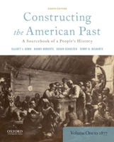Constructing the American Past: A Sourcebook of a People's History, Volume 1 to 1877 0190280956 Book Cover