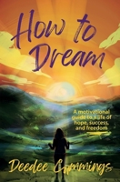 How to Dream: A motivational guide to a life of hope, success, and freedom 1951218507 Book Cover