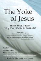 The Yoke of Jesus: If His Yoke Is Easy, Why Can Life Be So Difficult? 0986223646 Book Cover
