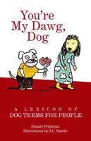 You're My Dawg, Dog: A Lexicon of Dog Terms for People 1599621231 Book Cover