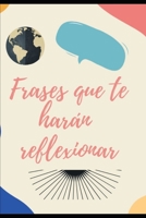 Frases que te haran reflexionar (Spanish Edition) B0851LS5S8 Book Cover
