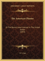 The American Planter, or the Bound Labor Interest in the United States (Classic Reprint) 1162185767 Book Cover