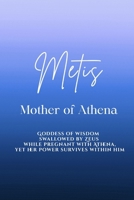 Metis: Mother of Athena - Goddess of wisdom swallowed by Zeus while pregnant with Athena, yet her power survives within him B0H93DG7D2 Book Cover