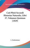 Caii Plinii Secundi Historiae Naturalis, Libri 37, Volumen Quintum (1829) 1436795710 Book Cover