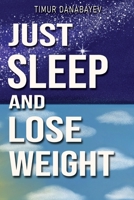 Just sleep and lose weight A revolutionary new weight loss method: Make your body slim and fit without dieting, fasting, doing sports, counting calories and medications B09CGCXJ7N Book Cover