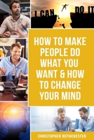 How to make people do what you want & How to change your mind B0BR2DS487 Book Cover
