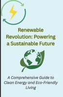 Renewable Revolution: Powering a Sustainable Future B0F1T7NVTW Book Cover