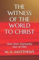 The Witness of the World to Christ: How does Humanity Saw of Him 1092323333 Book Cover