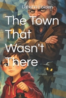 The Town That Wasn't There B0GRRZHCYD Book Cover