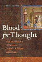 Blood for Thought: The Reinvention of Sacrifice in Early Rabbinic Literature 0520401417 Book Cover