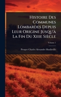 Histoire Des Communes Lombardes Depuis Leur Origine Jusqu'Ã La Fin Du Xiiie Siècle (French Edition) 1023704927 Book Cover