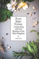 Plant Spirit Totems: Connecting with the Wisdom of the Plant Kingdom 1674908121 Book Cover