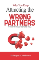 Why You Keep Attracting the Wrong Partners: and How to Finally Break the Cycle B0H57PZQDS Book Cover
