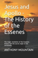 Jesus and Apollo - The History of the Essenes: The magic revelation of the Essenes History and the secret origin of the Christianity 1520295219 Book Cover