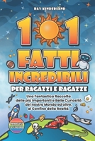 101 FATTI INCREDIBILI Per Ragazzi e Ragazze: Una Fantastica Raccolta delle più Importanti e Belle Curiosità del nostro Mondo ed oltre, al Confine ... Grandi Paesi e molto altro) (Italian Edition) B0CWCC2TY8 Book Cover