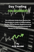 Day Trading for Beginners: The ultimate Guide that teaches the Strategies to make a living trading Stocks, Penny Stocks, Cryptocurrency, Forex and Futures and dominate the Market in 2021 and beyond 1802532900 Book Cover