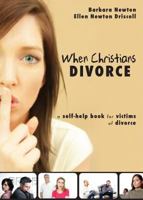 When Christians Divorce: A Self-Help Book for Victims of Divorce 1598865501 Book Cover