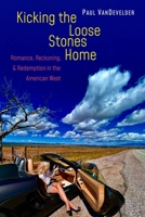 Kicking the Loose Stones Home: Romance, Reckoning, and Redemption in the American West 1496247620 Book Cover
