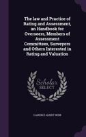 The Law and Practice of Rating and Assessment, an Handbook for Overseers, Members of Assessment Committees, Surveyors and Others Interested in Rating and Valuation 9353955343 Book Cover