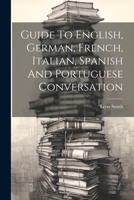 Guide to English, German, French, Italian, Spanish and Portuguese Conversation 1021560685 Book Cover