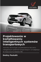Projektowanie w ksztaltowaniu inteligentnych systemów transportowych (Polish Edition) 6208763959 Book Cover