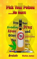 Pick Your Poison...No More: Stop Your Alcoholism, Drug Abuse and Other Addictions You May Have 1796998753 Book Cover