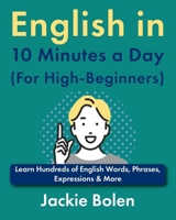 English in 10 Minutes a Day (For High-Beginners): Learn Hundreds of English Words, Phrases, Expressions & More (Beginner English Vocabulary Builder) B0DSFWS414 Book Cover