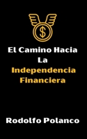 El Camino Hacia La Independencia Financiera (Spanish Edition) B0CMZY5HLT Book Cover