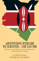 Adventuring with God We Survived—You Can Too: Adventures and Trials the Courseys Experienced Following God to Kenya 197361250X Book Cover