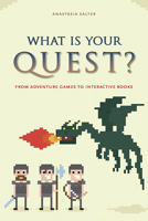 What Is Your Quest?: From Adventure Games to Interactive Books 1609382757 Book Cover