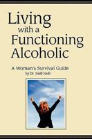 Living with a Functioning Alcoholic: A Woman`s Survival Guide 0981084303 Book Cover