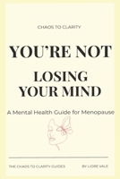 You're Not Losing Your Mind: The Mental Health Survival Guide for Perimenopause and Menopause—How to Calm Anxiety, Clear Brain Fog, Regulate Mood, and Reclaim Your Mind in 90 Days B0GVSWNR2Y Book Cover