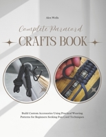 Complete Paracord Crafts Book: Build Custom Accessories Using Practical Weaving Patterns for Beginners Seeking Fun Cord Techniques B0FMR8XD7M Book Cover