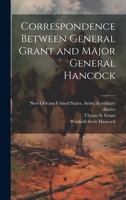 Correspondence Between General Grant and Major General Hancock 1021807842 Book Cover