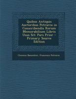 Quibus Antiquis Auctoribus Petrarca in Conscribendis Rerum Memorabilium Libris Usus Sit: Pars Prior 1287604587 Book Cover