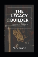 The Legacy Builder: A Dad's Guide To Creating An Intentional Legacy B08XNDNSS2 Book Cover